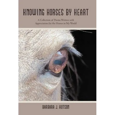 Knowing Horses by Heart: A Collection of Poems Written with Appreciation for the Horses in My World