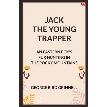 Jack The Young Trapper An Eastern Boy's Fur Hunting In The Rocky Mountains