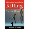 Killing for the Cure: A Biomedical TechnoThriller