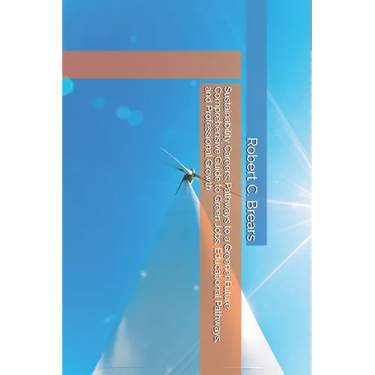 Sustainability Careers: Pathways to a Greener Future: Comprehensive Guide to Green Jobs, Educational Pathways, and Professional Growth