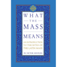 What the Mass Means: An Introduction to the Rites and Prayers of the Latin Mass