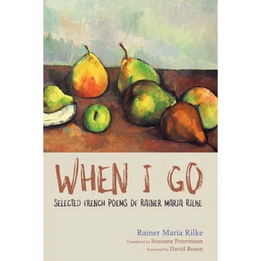 When I Go: Selected French Poems of Rainer Maria Rilke