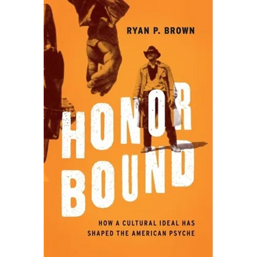 Honor Bound: How a Cultural Ideal Has Shaped the American Psyche