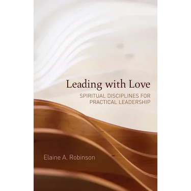 Leading with Love: Spiritual Disciplines for Practical Leadership