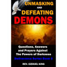 Unmasking and Defeating Demons: Questions, Answers, and Prayers Against The powers of Darkness (Deliverance Series Book 2)