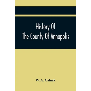 History Of The County Of Annapolis: Including Old Port Royal And Acadia: With Memoirs Of Its Representatives In The Provincial Parliament, And Biograp