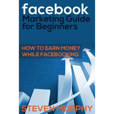Facebook Marketing Guide for Beginners: How to Earn Money While Facebook- King