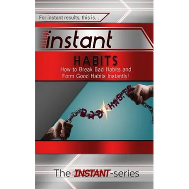 Instant Habits: How to Break Bad Habits and Form Good Habits Instantly!