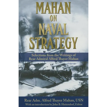 Mahan on Naval Strategy: Selections from the Writings of Rear Admiral Alfred Thayer Mahan