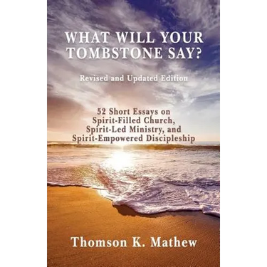 What Will Your Tombstone Say? Revised and Updated Edition: 52 Short Essays on Spirit-Filled Church, Spirit-Led Ministry, and Spirit-Empowered Disciple