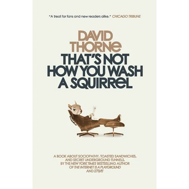 That's Not How You Wash a Squirrel: A collection of new essays and emails