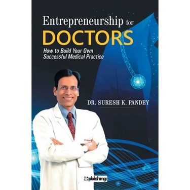 Entrepreneurship for Doctors: How to Build Your Own Successful Medical Practice