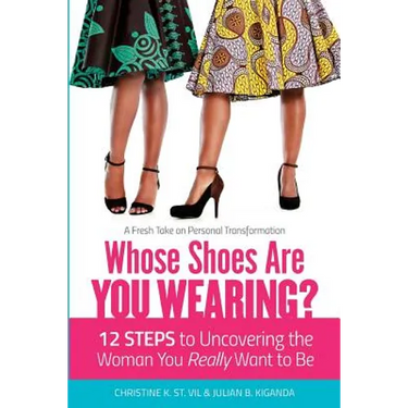 Whose Shoes Are You Wearing?: 12 Steps to Uncovering the Woman You Really Want to Be
