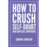 How To Crush Self-Doubt and Gain Real Confidence