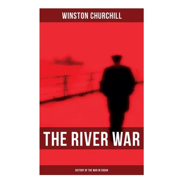 The River War (History of the War in Sudan): Historical & Autobiographical Account of the Reconquest of Sudan