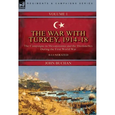 The War with Turkey, 1914-18----Volume 1: the Campaigns in Mesopotamia and the Dardanelles During the First World War