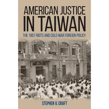 American Justice in Taiwan: The 1957 Riots and Cold War Foreign Policy