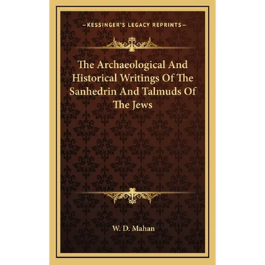 The Archaeological And Historical Writings Of The Sanhedrin And Talmuds Of The Jews