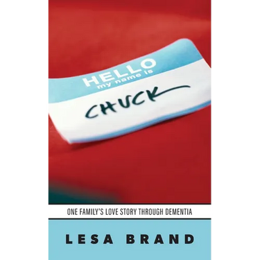 Hello - My Name is CHUCK: One Family's Love Story Through Dementia