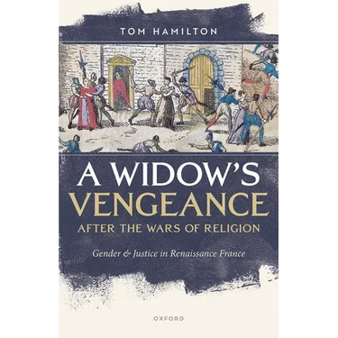 A Widow's Vengeance After the Wars of Religion: Gender and Justice in Renaissance France
