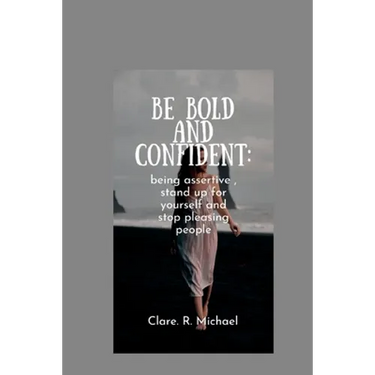 Be Bold and confident: being assertive, stand up for yourself and stop pleasing people