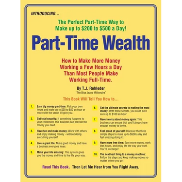Part-Time Wealth: How to Make More Money Working a Few Hours a Day Than Most People Make Working Full-Time.