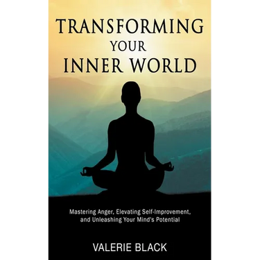 Transforming Your Inner World: Mastering Anger, Elevating Self-Improvement, and Unleashing Your Mind's Potential