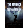 The Beyoncé Phenomenon: From Destiny's Child to Queen Bey