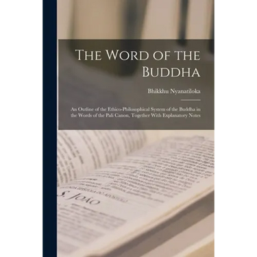 The Word of the Buddha; an Outline of the Ethico-philosophical System of the Buddha in the Words of the Pali Canon, Together With Explanatory Notes