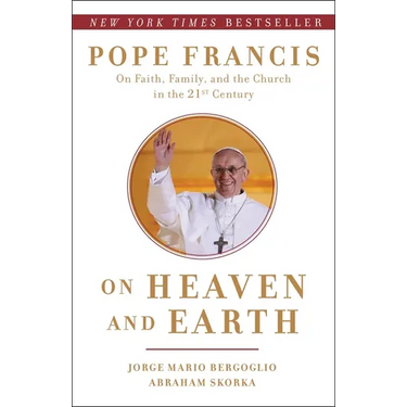 On Heaven and Earth: Pope Francis on Faith, Family, and the Church in the Twenty-First Century