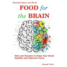 Food for the Brain: Diet and Recipes to Keep Your Brain Healthy and Improve Focus