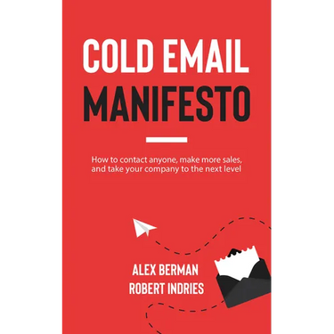 Cold Email Manifesto: How to Contact Anyone, Make More Sales, and Take Your Company to the Next Level