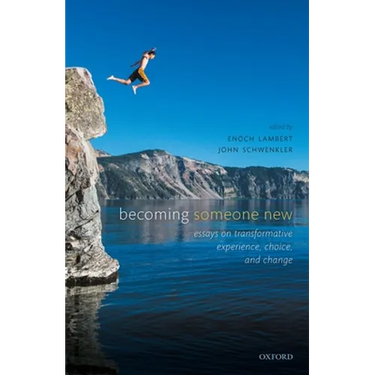 Becoming Someone New: Essays on Transformative Experience, Choice, and Change