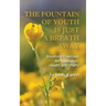 The Fountain of Youth Is Just a Breath Away: Breathing Exercises for Relaxation, Health and Vitality