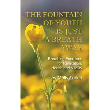 The Fountain of Youth Is Just a Breath Away: Breathing Exercises for Relaxation, Health and Vitality