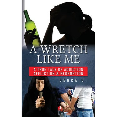A Wretch Like Me: A True Tale of Addiction, Affliction & Redemption