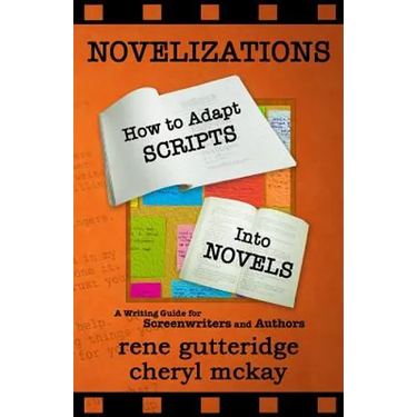 Novelizations - How to Adapt Scripts Into Novels: A Writing Guide for Screenwriters and Authors