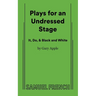 Plays for an Undressed Stage (It, Do, & Black and White)