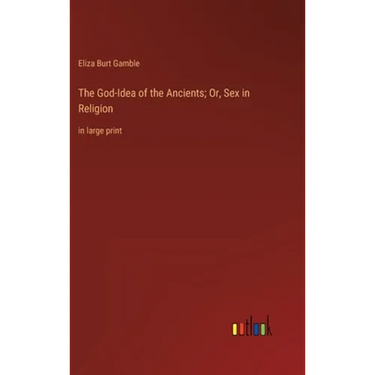 The God-Idea of the Ancients; Or, Sex in Religion: in large print