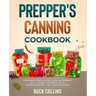 Prepper's Canning Cookbook: A Beginners Guide on How To Can, Jar, Preserve, Pickle, Ferment, and Freeze Foods (Preserving Recipes, Tools and Technique