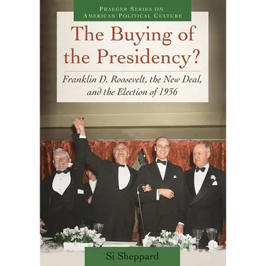 The Buying of the Presidency?: Franklin D. Roosevelt, the New Deal, and the Election of 1936