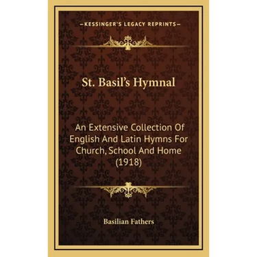 St. Basil's Hymnal: An Extensive Collection Of English And Latin Hymns For Church, School And Home (1918)