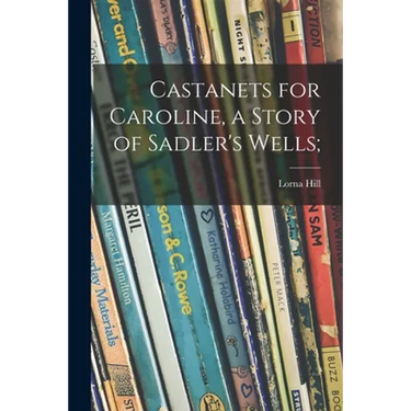 Castanets for Caroline, a Story of Sadler's Wells;