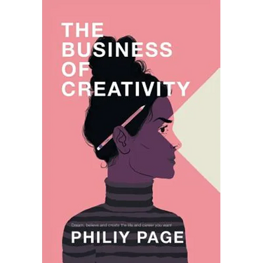 The Business of Creativity: Dream, Believe, and Create the Life and Career You Want