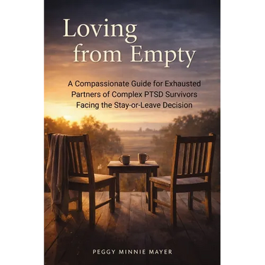 Loving from Empty: A Compassionate Guide for Exhausted Partners of Complex PTSD Survivors Facing the Stay-or-Leave Decision