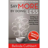 Say More by Doing Less: 30 Ways to Grow Your Brand While Saving Time and Money