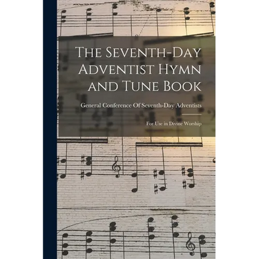 The Seventh-Day Adventist Hymn and Tune Book: For Use in Divine Worship