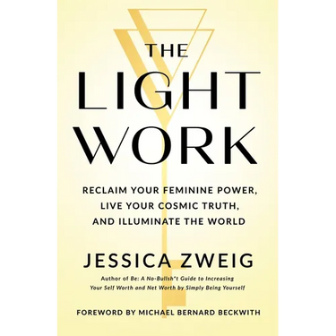The Light Work: Reclaim Your Feminine Power, Live Your Cosmic Truth, and Illuminate the World