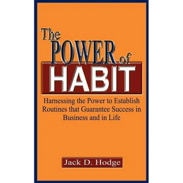The Power of Habit: Harnessing the Power to Establish Routines That Guarantee Success in Business and in Life