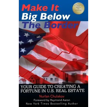 Make it Big Below the Border: Your Guide to Creating a Fortune in U.S. Real Estate